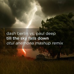 Dash Berlin vs. Paul Deep - Till the sky falls down (Otul anemona mashup remix)