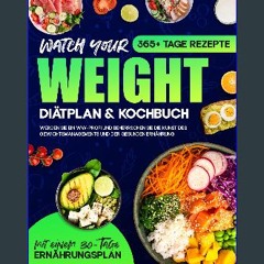Read eBook [PDF] ❤ Watch your Weight Diätplan & Kochbuch: 365+ Tage lang Rezepte, die schmackhaft,