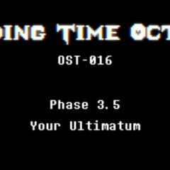【Ending Time Octet】(Phase 3.5)Your Ultimatum