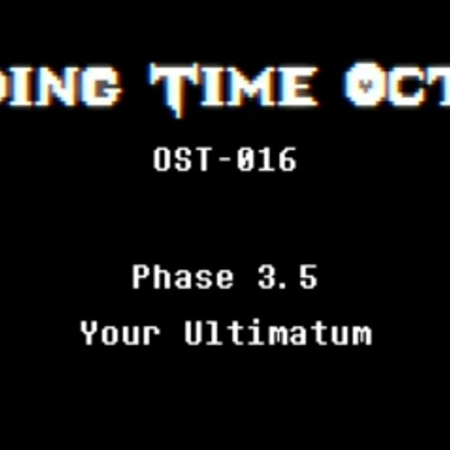 【Ending Time Octet】(Phase 3.5)Your Ultimatum
