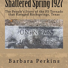 READ EPUB 🖍️ Shattered Spring 1927: The People's Story of the F5 Tornado that Ravage