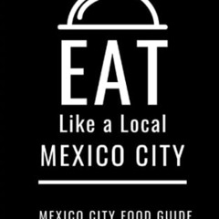 [Access] EBOOK 📂 Eat Like a Local-Mexico City: Mexico City Food Guide (Eat Like a Lo