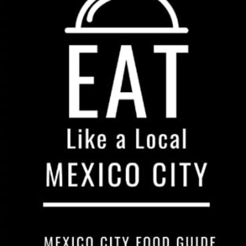 [Access] EBOOK 📂 Eat Like a Local-Mexico City: Mexico City Food Guide (Eat Like a Lo