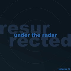 Under the Radar: Resurrected — Volume Six
