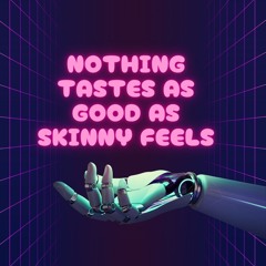 nothing tastes as good as skinny feels