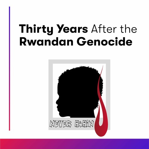Thirty Years after the Rwandan Genocide