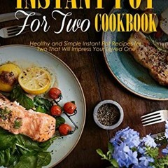 [ACCESS] PDF EBOOK EPUB KINDLE Instant Pot for Two Cookbook: Healthy and Simple Instant Pot Recipes