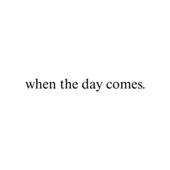 When The Day Comes
