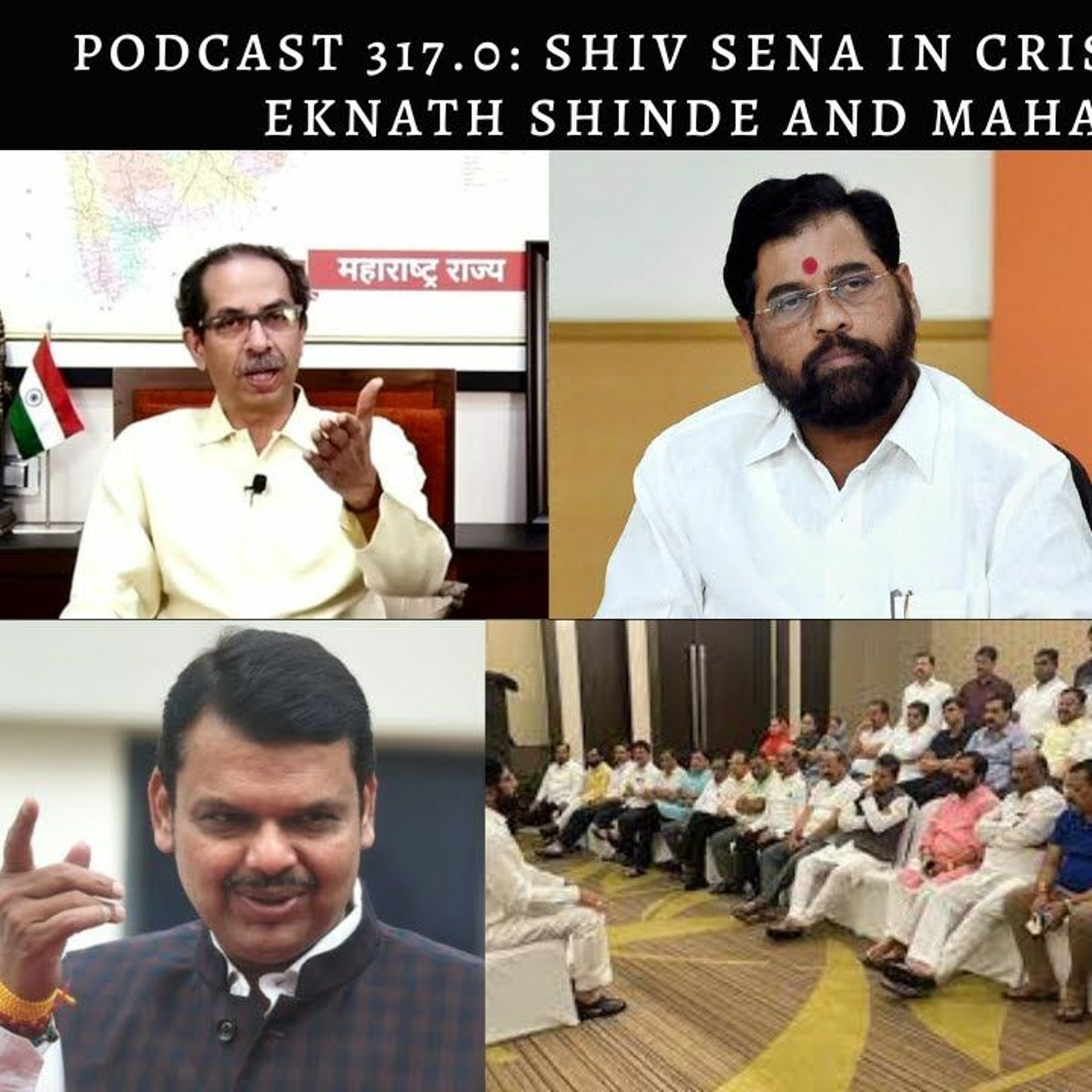 Podcast 317.0: Maharashtra Politics and the Crisis in Shiv Sena | Uddhav Thackeray | Eknath Shinde