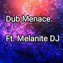 Dub Menace. Ft Melanite DJ