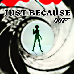 Just Because 007