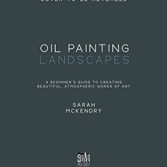 Télécharger le PDF Oil Painting Landscapes: A Beginner's Guide to Creating Beautiful, Atmospheric