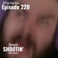 Episode 220 - Straight Shootin' with Cannon!