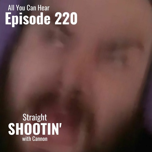 Episode 220 - Straight Shootin' with Cannon!