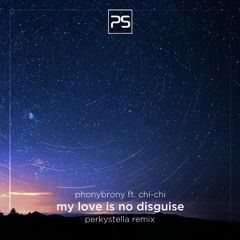 My Love is No Disguise (PerkyStella remix) - PhonyBrony ft. Chi-chi