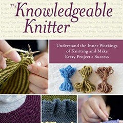 Get EPUB KINDLE PDF EBOOK The Knowledgeable Knitter: Understand the Inner Workings of