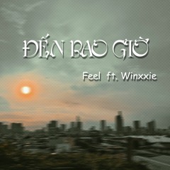Đến Bao Giờ - Feel ft Winxxie