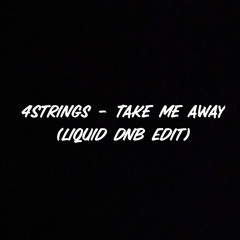 4 Strings - Take Me Away (Liquid dnb edit)
