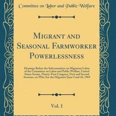 ^Read^ Migrant and Seasonal Farmworker Powerlessness, Vol. 1: Hearings Before the Subcommittee on Mi