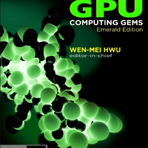 Access PDF 💝 GPU Computing Gems Emerald Edition (Applications of GPU Computing Serie