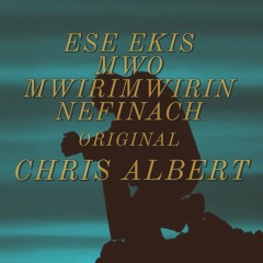 ESE EKIS MWO MWIRIMWIRIN ORIGIANL CHRIS ALBERT