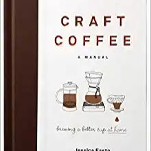 READ PDF Craft Coffee: A Manual: Brewing a Better Cup at Home Online Book