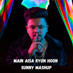 Main Aisa Kyun Hoon - Sunny Mashup