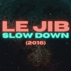 Le Jib - SLOW DOWN - Prod.LeMind (2016)