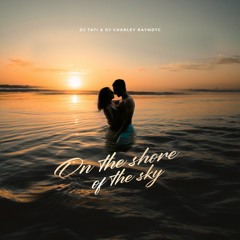 DJ Tati x DJ Charley Raymdtc - On The Shore Of The Sky