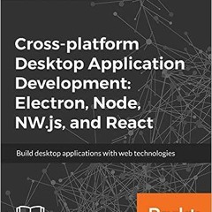 READ⚡️PDF❤️eBook Cross-platform Desktop Application Development: Electron, Node, NW.js, and React: B
