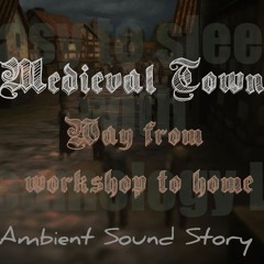 Ambient noice to sleep (Souynd Story) - Way from workshop to home in Medieval Town
