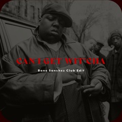 The Notorious B.I.G - Can I Get Wit'cha (Bane Sanchez Club Edit) (FREE DL)