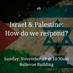Israel & Palestine: How Do We Respond?