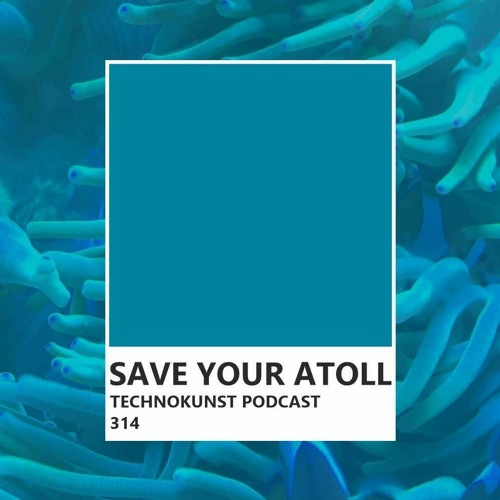 Technokunst Podcast 314 | Save Your Atoll