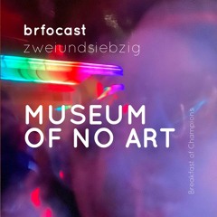 brfocast zweiundsiebzig • MUSEUM OF NO ART •
