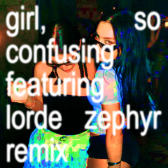 Charli XCX - Girl, So Confusing featuring Lorde (Zephyr Remix)