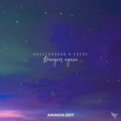 GhostDragon & Exede - Strangers Again (Aminica Edit)