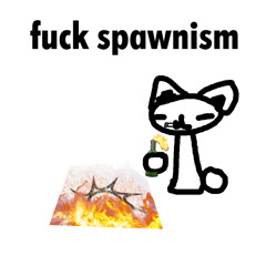 fuck spawnism