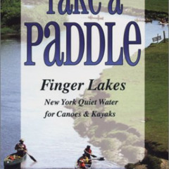 [View] PDF 💕 Take a Paddle: Finger Lakes New York Quiet Water for Canoes & Kayaks by