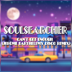 SOULSEARCHER - Can't Get Enough (Jerome Barthelemy DISCO RMX)
