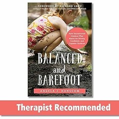 [PDF] ⚡️ Download Balanced and Barefoot: How Unrestricted Outdoor Play Makes for Strong, Confid