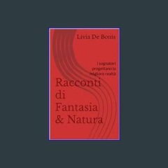 [PDF READ ONLINE] 📖 Racconti di Fantasia & Natura: i sognatori progettano la migliore realtà (Span