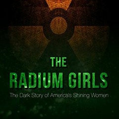 Access PDF EBOOK EPUB KINDLE The Radium Girls: The Dark Story of America's Shining Wo