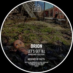 FREE DOWNLOAD: Orion - Let's Get Ill [Absence Of Facts]
