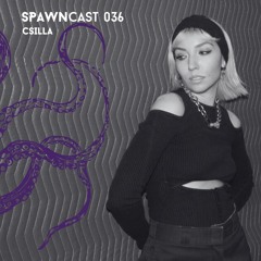 SPAWNcast 036 - CSILLA