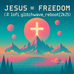 JΞSUS = FRΞΞDOM (🌊 lofi.glitchwave_reboot[2k25])