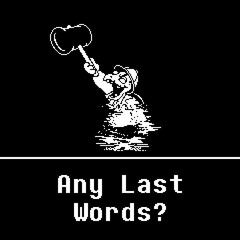 Any Last Words?