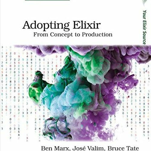 Access KINDLE PDF EBOOK EPUB Adopting Elixir: From Concept to Production by  Ben Marx,Jose Valim,Bru