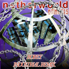 Netherworld - Atlantis (Rorey Industrial Remix)