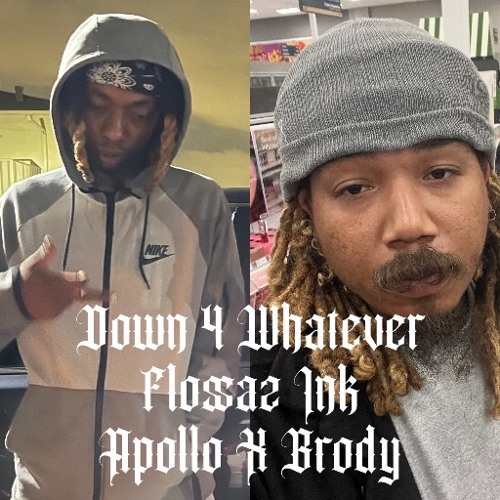 Down 4 whatever - apollo x brad “Flossazink” (engineered by apollo)